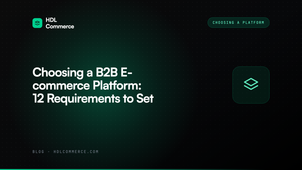 Choosing a B2B E-commerce Platform: 12 Requirements to Set