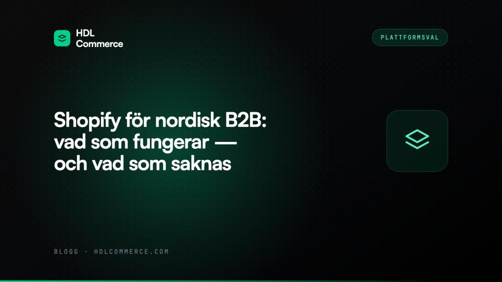 Shopify för nordisk B2B: vad som fungerar — och vad som saknas