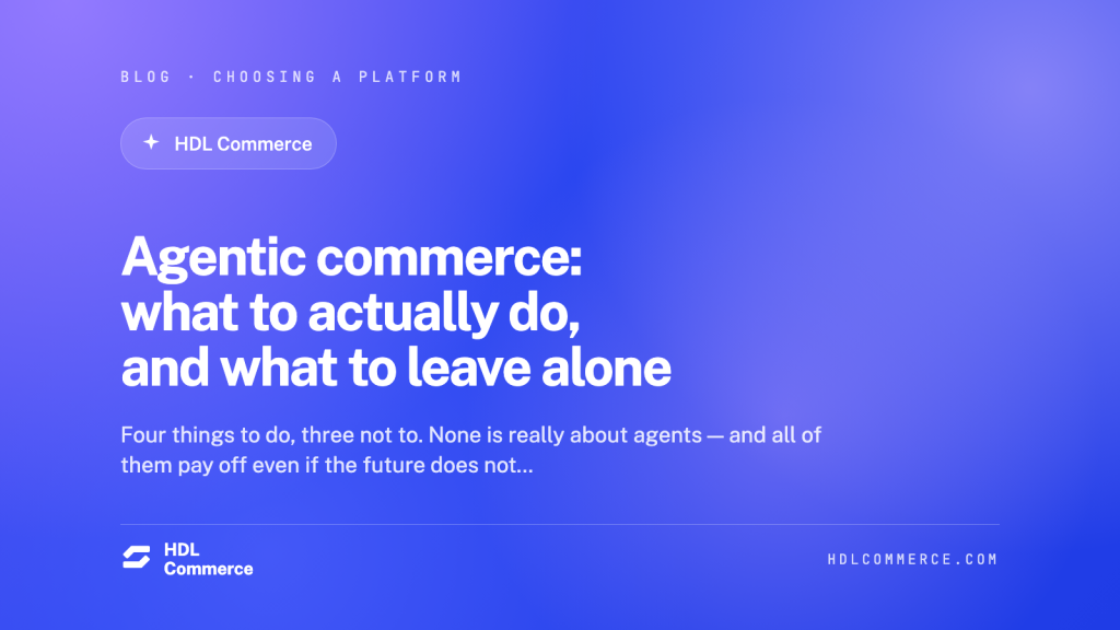 Agentic commerce: what to actually do, and what to leave alone